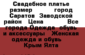 Свадебное платье размер 48- 50.  город Саратов  Заводской район › Цена ­ 8 700 - Все города Одежда, обувь и аксессуары » Женская одежда и обувь   . Крым,Ялта